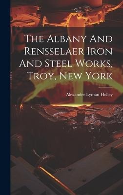 The Albany And Rensselaer Iron And Steel Works, Troy, New York