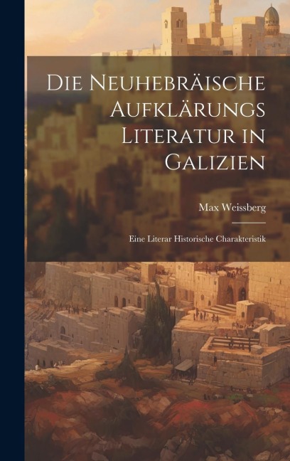 Die Neuhebräische Aufklärungs Literatur in Galizien: Eine Literar Historische Charakteristik