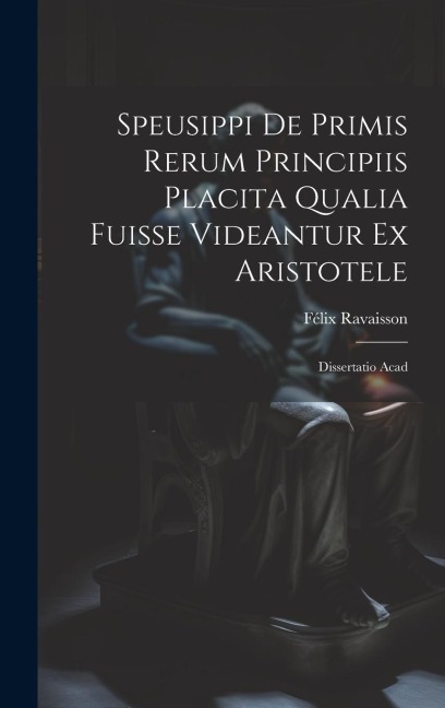 Speusippi de Primis Rerum Principiis Placita Qualia Fuisse Videantur ex Aristotele: Dissertatio Acad