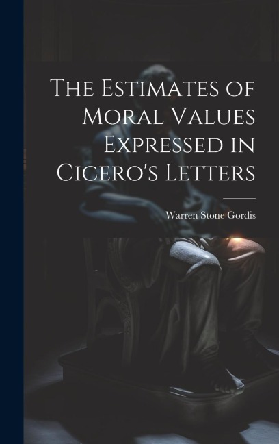 The Estimates of Moral Values Expressed in Cicero's Letters