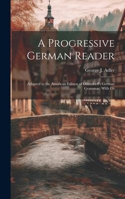 A Progressive German Reader: Adapted to the American Edition of Ollendorffs German Grammar; With Co