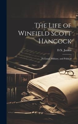 The Life of Winfield Scott Hancock: Personal, Military, and Political
