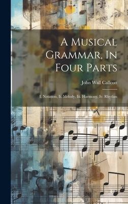 A Musical Grammar, In Four Parts: I. Notation, Ii. Melody, Iii. Harmony, Iv. Rhythm