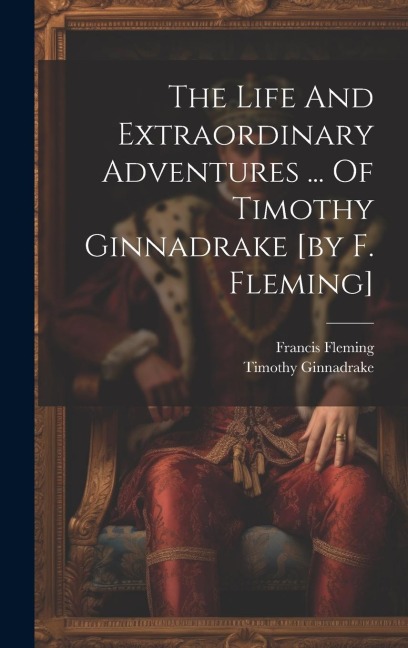 The Life And Extraordinary Adventures ... Of Timothy Ginnadrake [by F. Fleming]