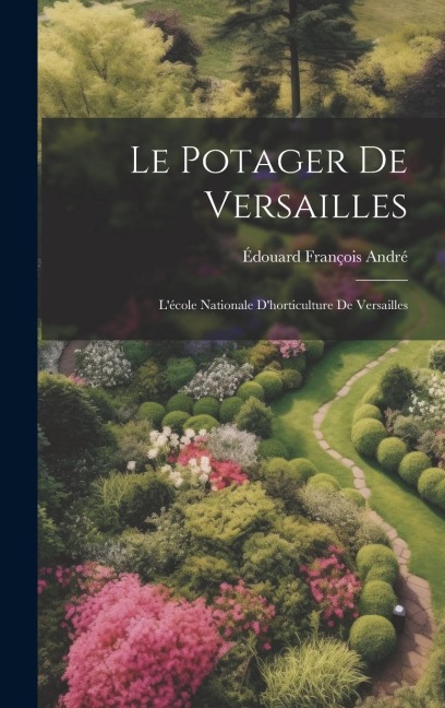 Le Potager De Versailles: Lécole Nationale Dhorticulture De Versailles