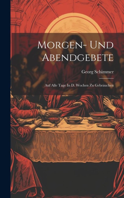 Morgen- Und Abendgebete: Auf Alle Tage In D. Wochen Zu Gebrauchen