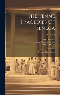 The Tenne Tragedies Of Seneca: Translated Into English; Volume 1