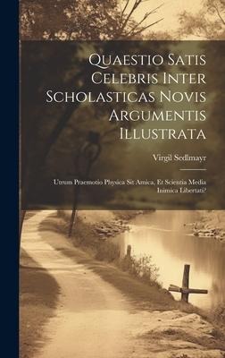 Quaestio Satis Celebris Inter Scholasticas Novis Argumentis Illustrata: Utrum Praemotio Physica Sit Amica, Et Scientia Media Inimica Libertati?