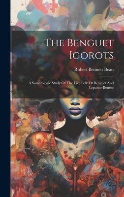 The Benguet Igorots: A Somatologic Study Of The Live Folk Of Benguet And Lepanto-bontoc