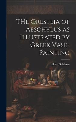 THe Oresteia of Aeschylus as Illustrated by Greek Vase-painting [microform]