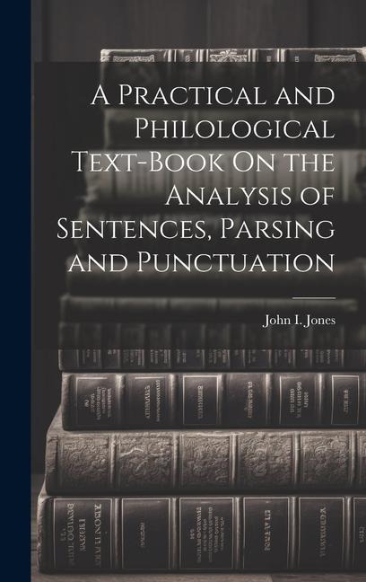 A Practical and Philological Text-Book On the Analysis of Sentences, Parsing and Punctuation