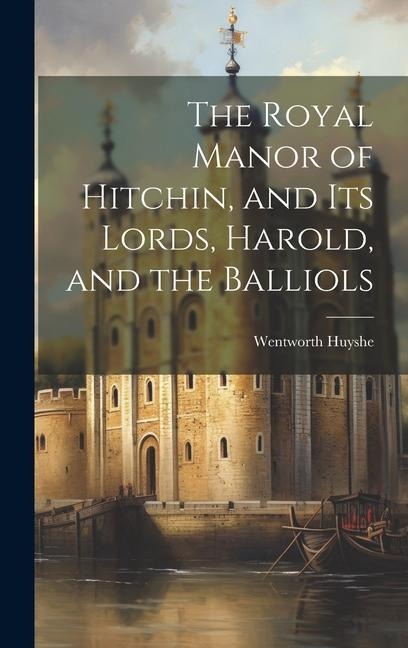 The Royal Manor of Hitchin, and its Lords, Harold, and the Balliols