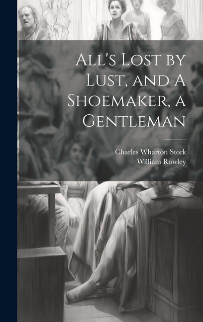 Alls Lost by Lust, and A Shoemaker, a Gentleman