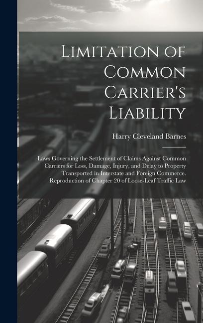 Limitation of Common Carriers Liability; Laws Governing the Settlement of Claims Against Common Carriers for Loss, Damage, Injury, and Delay to Prope