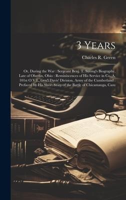 3 Years: Or, During the war: Sergeant Benj. T. Strongs Biography, Late of Oberlin, Ohio: Reminiscences of his Service in Co. A