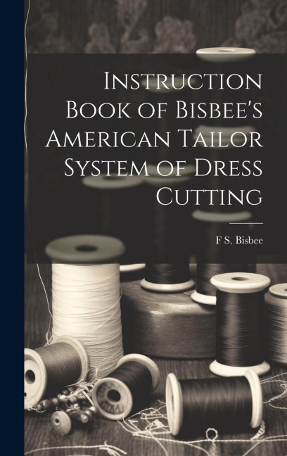 Instruction Book of Bisbee's American Tailor System of Dress Cutting