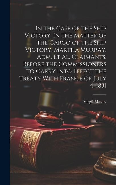 In the Case of the Ship Victory. In the Matter of the Cargo of the Ship Victory, Martha Murray, adm. et al. Claimants. Before the Commissioners to Car