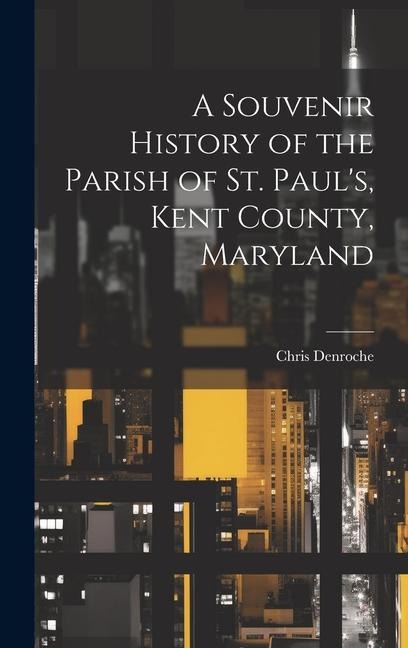 A Souvenir History of the Parish of St. Paul's, Kent County, Maryland
