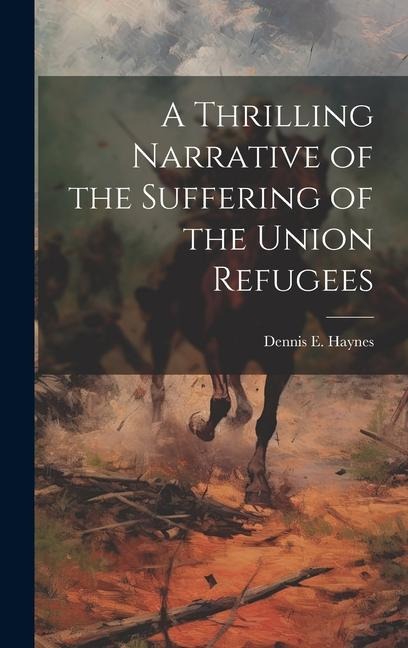 A Thrilling Narrative of the Suffering of the Union Refugees