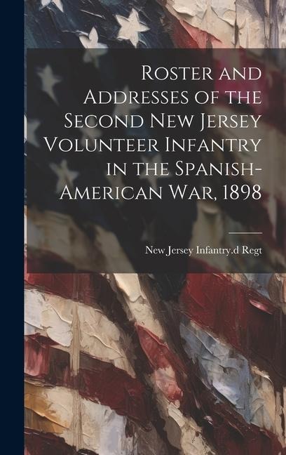 Roster and Addresses of the Second New Jersey Volunteer Infantry in the Spanish-American War, 1898
