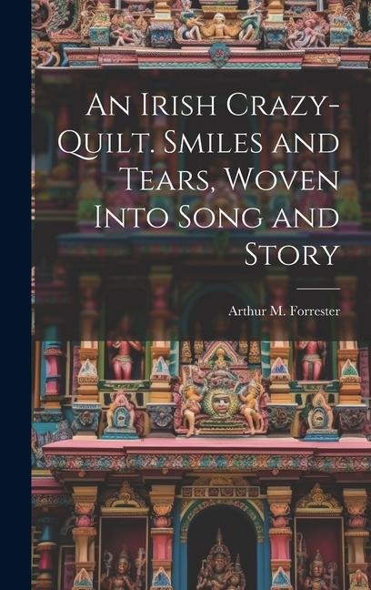 An Irish Crazy-quilt. Smiles and Tears, Woven Into Song and Story