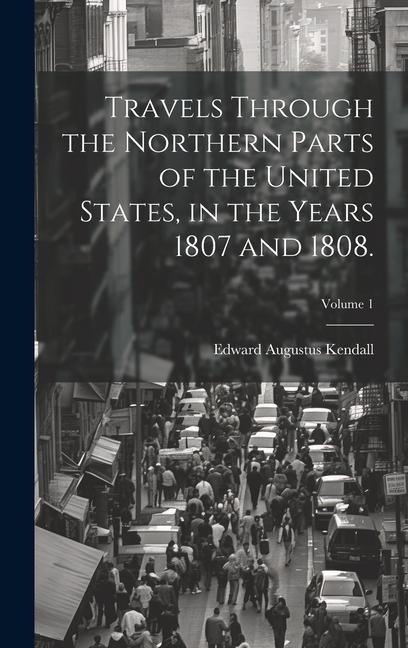 Travels Through the Northern Parts of the United States, in the Years 1807 and 1808.; Volume 1