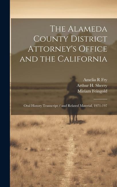 The Alameda County District Attorneys Office and the California: Oral History Transcript / and Related Material, 1971-197