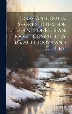 Jokes, Anecdotes, Short Stories, for Students of Russian. Book 1 [compiled by B.G. Anpiligova and Others]