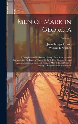 Men of Mark in Georgia: A Complete and Elaborate History of the State From its Settlement to the Present Time, Chiefly Told in Biographies and Autobiographies of the Most Eminent men of Each Period of Georgias Progress and Development; Volume 2