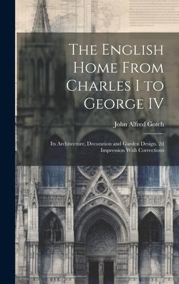 The English Home From Charles I to George IV; its Architecture, Decoration and Garden Design. 2d Impression With Corrections