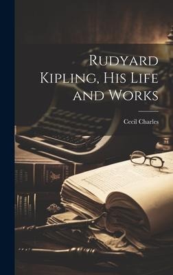 Rudyard Kipling, his Life and Works