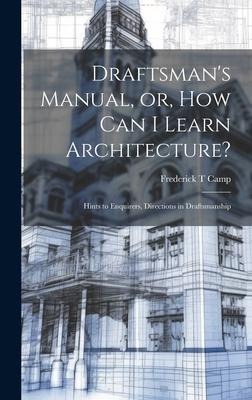 Draftsmans Manual, or, How can I Learn Architecture?: Hints to Enquirers, Directions in Draftsmanship