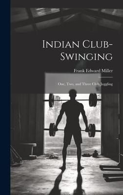 Indian Club-swinging: One, two, and Three Club Juggling