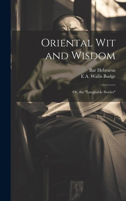 Oriental wit and Wisdom: Or, the Laughable Stories