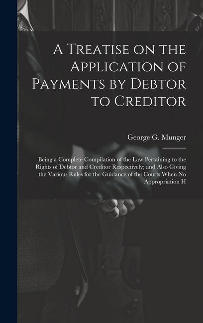 A Treatise on the Application of Payments by Debtor to Creditor; Being a Complete Compilation of the law Pertaining to the Rights of Debtor and Credit