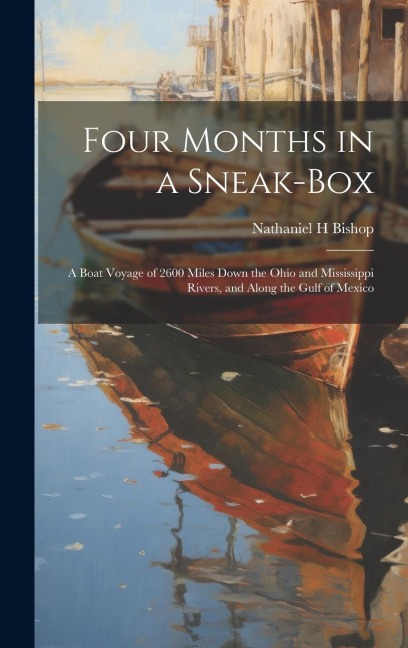 Four Months in a Sneak-box: A Boat Voyage of 2600 Miles Down the Ohio and Mississippi Rivers, and Along the Gulf of Mexico