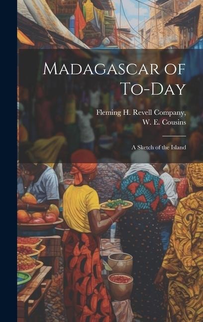 Madagascar of To-day: A Sketch of the Island