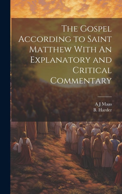 The Gospel According to Saint Matthew With An Explanatory and Critical Commentary