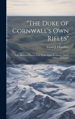 The Duke of Cornwalls Own Rifles: A Regimental History of the Forty-Third Regiment, Active Militia of Canada
