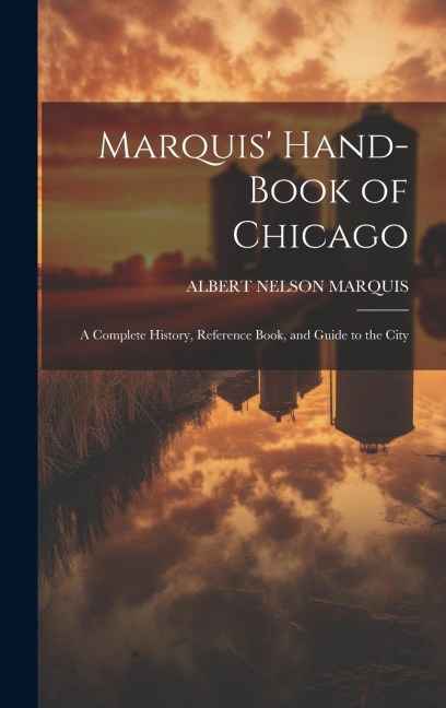Marquis Hand-book of Chicago; a Complete History, Reference Book, and Guide to the City