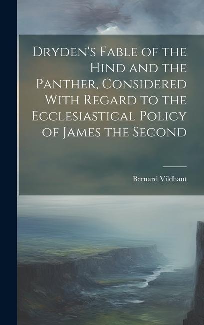 Drydens Fable of the Hind and the Panther, Considered With Regard to the Ecclesiastical Policy of James the Second