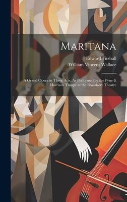 Maritana: A Grand Opera in Three Acts, As Performed by the Pyne & Harrison Troupe at the Broadway Theatre