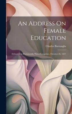 An Address On Female Education: Delivered in Portsmouth, new-Hampshire, October 26, 1827