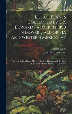 List of Plants Collected by Dr. Edward Palmer in 1890 in Lower California and Western Mexico, At: 1. La Paz, 2. San Pedro Martin Island, 3. Raza Island, 4. Santa Rosalia and Santa Agueda, 5. Guaymas