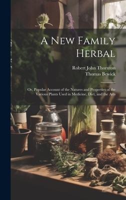 A New Family Herbal: Or, Popular Account of the Natures and Properties of the Various Plants Used in Medicine, Diet, and the Arts