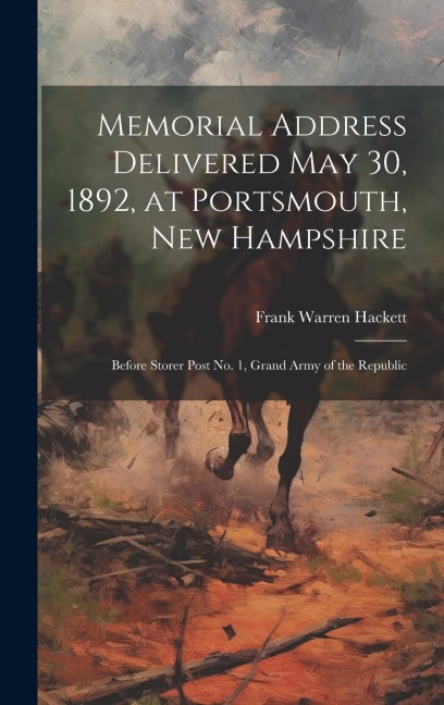 Memorial Address Delivered May 30, 1892, at Portsmouth, New Hampshire: Before Storer Post No. 1, Grand Army of the Republic