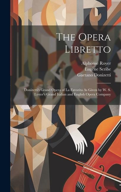 The Opera Libretto: Donizettis Grand Opera of La Favorita As Given by W. S. Lysters Grand Italian and English Opera Company