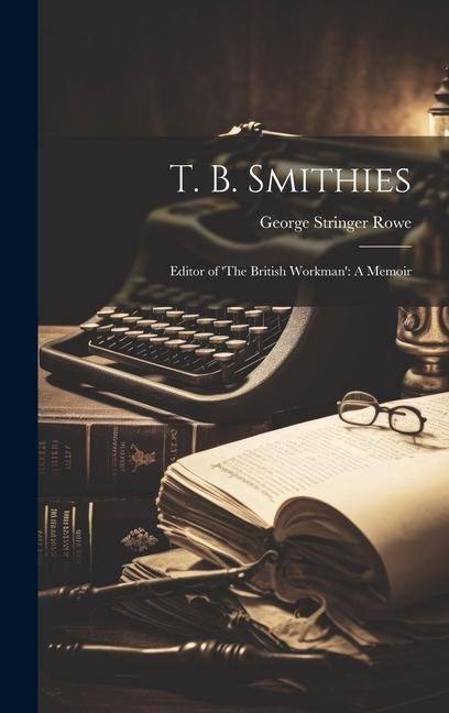 T. B. Smithies: Editor of 'The British Workman': A Memoir