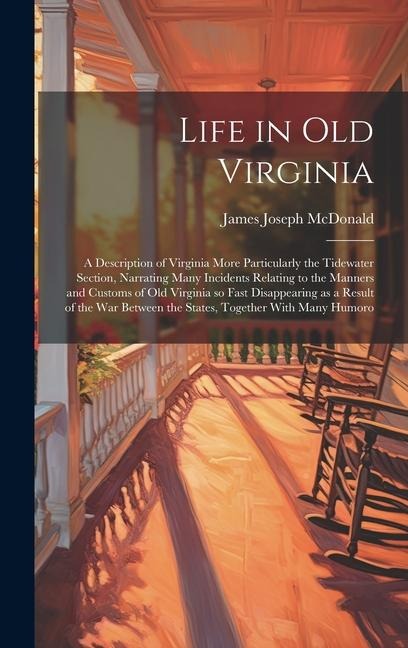 Life in old Virginia; a Description of Virginia More Particularly the Tidewater Section, Narrating Many Incidents Relating to the Manners and Customs