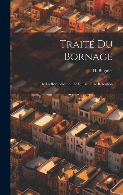 Traité du Bornage: De la Revendication et du Droit de Rétention
